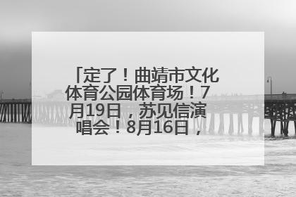 定了！曲靖市文化体育公园体育场！7月19日，苏见信演唱会！8月16日，萧敬腾演唱会！