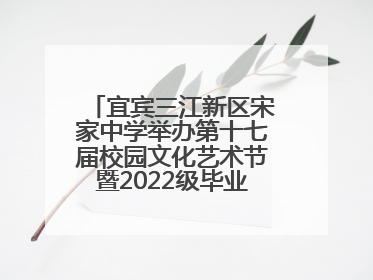 宜宾三江新区宋家中学举办第十七届校园文化艺术节暨2022级毕业季音乐节