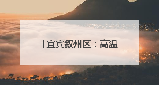 宜宾叙州区：高温下的“热血速递”