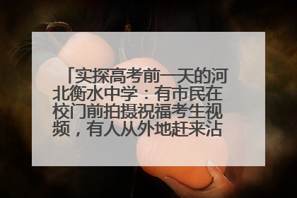 实探高考前一天的河北衡水中学：有市民在校门前拍摄祝福考生视频，有人从外地赶来沾沾“文气”