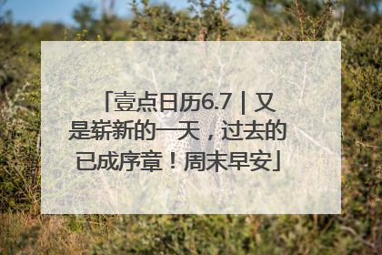 壹点日历6.7｜又是崭新的一天，过去的已成序章！周末早安