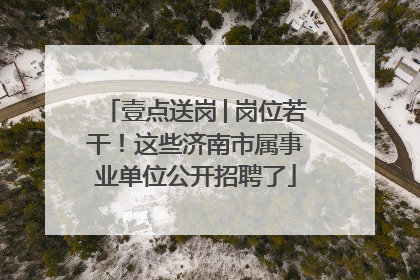 壹点送岗│岗位若干！这些济南市属事业单位公开招聘了