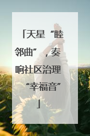 天星“睦邻曲”，奏响社区治理“幸福音”