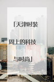 天津时装周上的科技与时尚