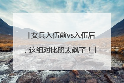 女兵入伍前vs入伍后，这组对比照太飒了！