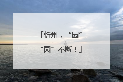 忻州，“园”“园”不断！
