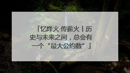 忆烽火·传薪火丨历史与未来之间，总会有一个“最大公约数”