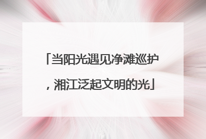 当阳光遇见净滩巡护，湘江泛起文明的光