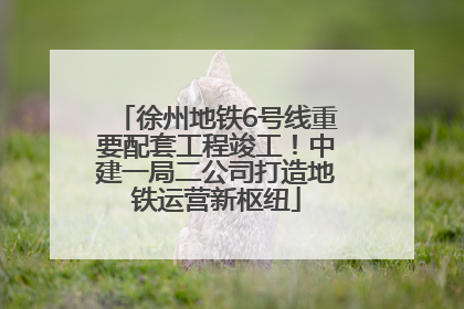 徐州地铁6号线重要配套工程竣工！中建一局二公司打造地铁运营新枢纽