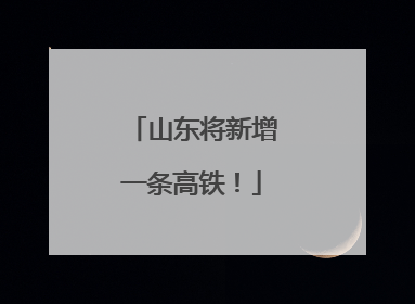 山东将新增一条高铁！