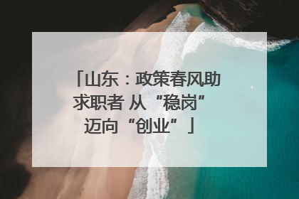 山东：政策春风助求职者 从“稳岗”迈向“创业”