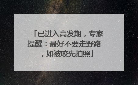 已进入高发期，专家提醒：最好不要走野路，如被咬先拍照