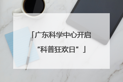 广东科学中心开启“科普狂欢日”