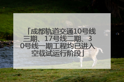 成都轨道交通10号线三期、17号线二期、30号线一期工程均已进入空载试运行阶段