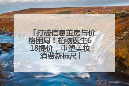 打破信息茧房与价格困局！植物医生618提价，重塑美妆消费新标尺