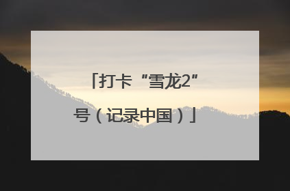 打卡“雪龙2”号（记录中国）