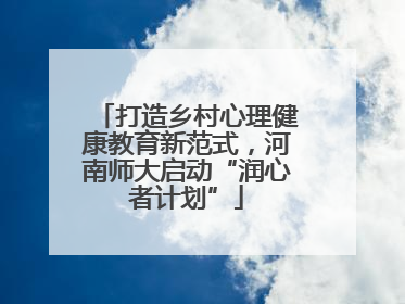 打造乡村心理健康教育新范式，河南师大启动“润心者计划”