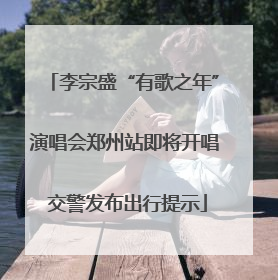 李宗盛“有歌之年”演唱会郑州站即将开唱 交警发布出行提示