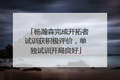 杨瀚森完成开拓者试训获积极评价，单独试训开局良好