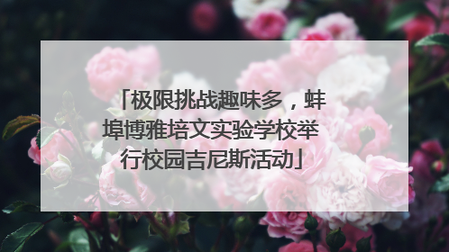 极限挑战趣味多，蚌埠博雅培文实验学校举行校园吉尼斯活动