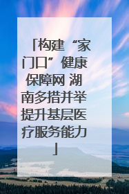 构建“家门口”健康保障网 湖南多措并举提升基层医疗服务能力