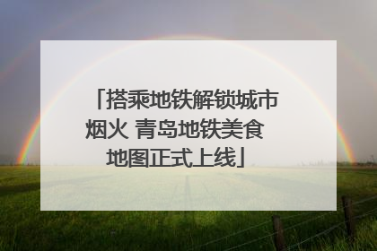 搭乘地铁解锁城市烟火 青岛地铁美食地图正式上线
