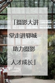 摄影大讲堂走进郓城 助力摄影人才成长