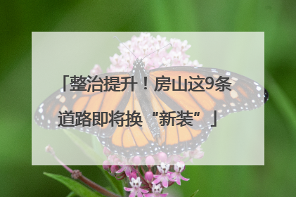 整治提升！房山这9条道路即将换“新装”