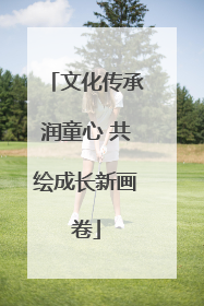 文化传承润童心 共绘成长新画卷