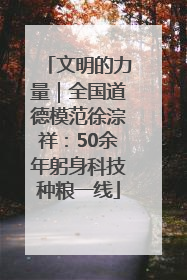 文明的力量｜全国道德模范徐淙祥：50余年躬身科技种粮一线
