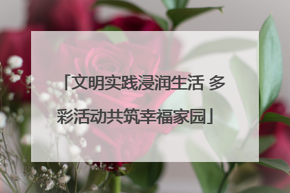 文明实践浸润生活 多彩活动共筑幸福家园