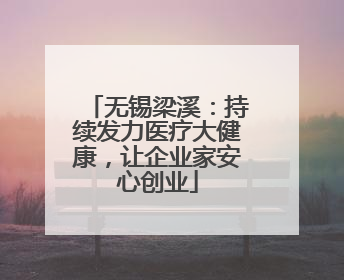 无锡梁溪：持续发力医疗大健康，让企业家安心创业