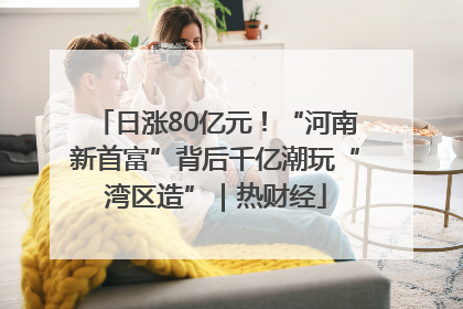 日涨80亿元！“河南新首富”背后千亿潮玩“湾区造”｜热财经