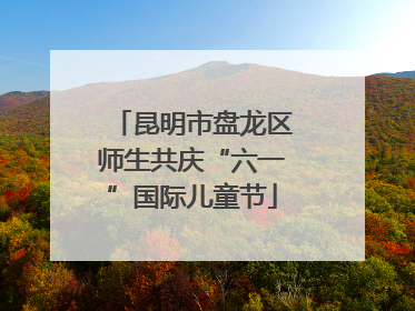 昆明市盘龙区师生共庆“六一”国际儿童节