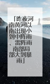 昨夜河南黄河以南出现小到中阵雨、雷阵雨 南部局部大到暴雨