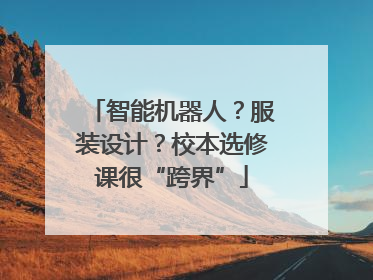 智能机器人？服装设计？校本选修课很“跨界”