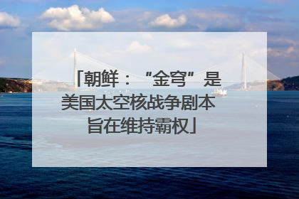 朝鲜：“金穹”是美国太空核战争剧本 旨在维持霸权