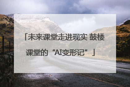 未来课堂走进现实 鼓楼课堂的“AI变形记”