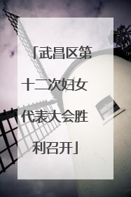 武昌区第十二次妇女代表大会胜利召开