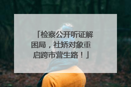 检察公开听证解困局，社矫对象重启跨市营生路！