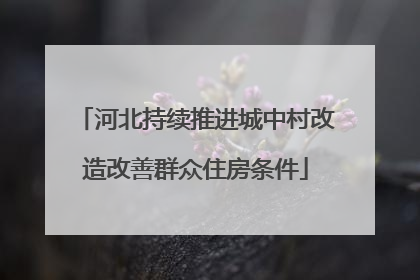 河北持续推进城中村改造改善群众住房条件