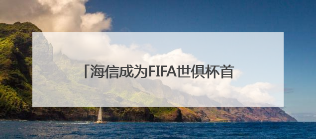 海信成为FIFA世俱杯首个VAR显示官方合作伙伴 中国技术助力精准判罚