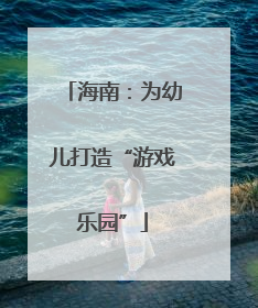 海南：为幼儿打造“游戏乐园”