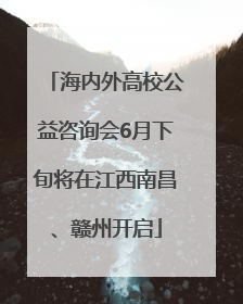 海内外高校公益咨询会6月下旬将在江西南昌、赣州开启