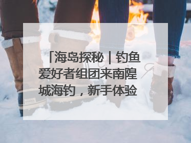海岛探秘｜钓鱼爱好者组团来南隍城海钓，新手体验也惊喜连连