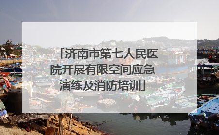 济南市第七人民医院开展有限空间应急演练及消防培训