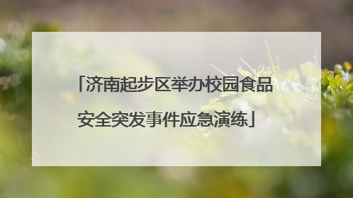 济南起步区举办校园食品安全突发事件应急演练