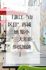 浙江“山区县”再减三地 缩小“三大差距”步伐加速
