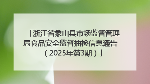 浙江省象山县市场监督管理局食品安全监督抽检信息通告（2025年第3期）