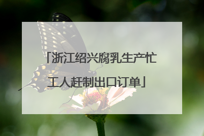 浙江绍兴腐乳生产忙 工人赶制出口订单